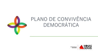 PLANO DE CONVIVÊNCIA
DEMOCRÁTICA
 