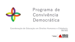 Programa de
Convivência
Democrática
Coordenação de Educação em Direitos Humanos e Cidadania
SB/SEE
 