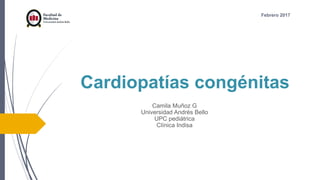 Cardiopatías congénitas
Camila Muñoz G
Universidad Andrés Bello
UPC pediátrica
Clínica Indisa
Febrero 2017
 