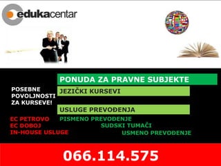 PONUDA ZA PRAVNE SUBJEKTE
EC PETROVO
EC DOBOJ
IN-HOUSE USLUGE
JEZIČKI KURSEVI
USLUGE PREVOĐENJA
PISMENO PREVOĐENJE
SUDSKI TUMAČI
USMENO PREVOĐENJE
POSEBNE
POVOLJNOSTI
ZA KURSEVE!
 