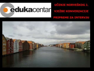 UČENJE NORVEŠKOG J.
VJEŽBE KONVERZACIJE
PRIPREME ZA INTERVJU
USLUGE
 