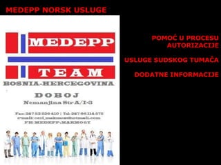 POMOĆ U PROCESU
AUTORIZACIJE
USLUGE SUDSKOG TUMAČA
DODATNE INFORMACIJE
MEDEPP NORSK USLUGE
 