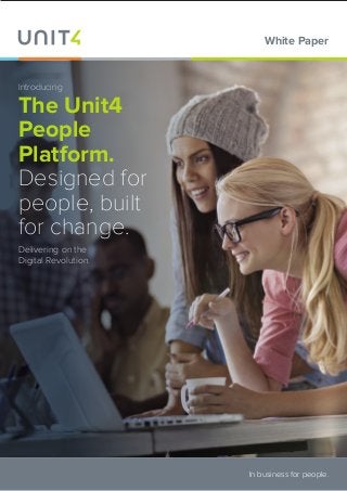 Introducing
The Unit4
People
Platform.
Designed for
people, built
for change.
Delivering on the
Digital Revolution.
White Paper
In business for people.
 