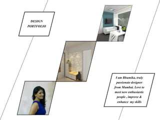 DESIGN
PORTFOLIO
I am Bhumika, truly
passionate designer
from Mumbai. Love to
meet new enthusiastic
people , improve &
enhance my skills
 