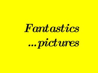 Fantastics pictures… 