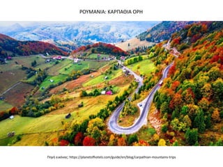 Πθγι εικόνασ: https://planetofhotels.com/guide/en/blog/carpathian-mountains-trips
ΡΟΤΜΑΝΙΑ: ΚΑΡΠΑΘΙΑ ΟΡΗ
 