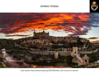 Πθγι εικόνασ: https://www.travelpass.gr/2017/04/toledo-i-poli-mouseio-tis-ispanias/
Ι΢ΠΑΝΙΑ: ΣΟΛΕΔΟ
 