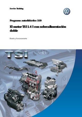 Service Training




Programa autodidáctico 359

El motor TSI 1.4 l con sobrealimentación
doble

Diseño y funcionamiento




                                           1
 