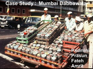 Case Study : Mumbai Dabbawala




                       Padmini
                       Prasun
                       Fateh    1
                       Amrit
 