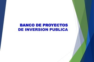 BANCO DE PROYECTOS
DE INVERSION PUBLICA
 
