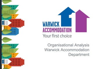 Organisational Analysis
Warwick Accommodation
Department
 