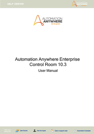 Other User
Resources:
Automation Anywhere Enterprise
Control Room 10.3
User Manual
 