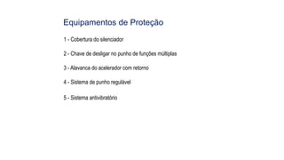 Equipamentos de Proteção
1 - Cobertura do silenciador
2 - Chave de desligar no punho de funções múltiplas
3 - Alavanca do acelerador com retorno
4 - Sistema de punho regulável
5 - Sistema antivibratório
 