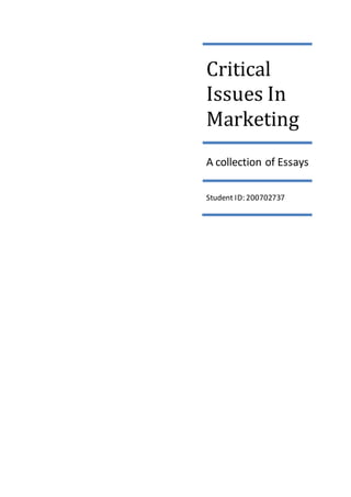 Critical
Issues In
Marketing
A collection of Essays
Student ID: 200702737
 