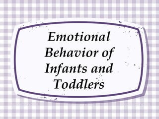 Emotional
Behavior of
Infants and
Toddlers
 