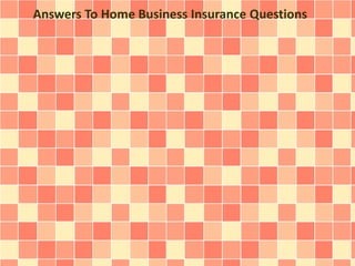 Answers To Home Business Insurance Questions
 