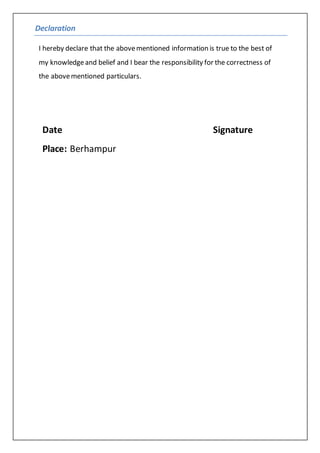 Declaration
I hereby declare that the abovementioned information is true to the best of
my knowledgeand belief and I bear the responsibility for the correctness of
the abovementioned particulars.
Date Signature
Place: Berhampur
 