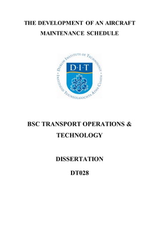 THE DEVELOPMENT OF AN AIRCRAFT
MAINTENANCE SCHEDULE
BSC TRANSPORT OPERATIONS &
TECHNOLOGY
DISSERTATION
DT028
 