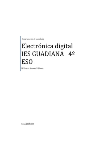 Departamento de tecnología



Electrónica digital
IES GUADIANA 4º
ESO
Mª Cruces Romero Vallbona.




Curso 2012-2013
 