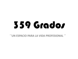 359 Grados ´´UN ESPACIO PARA LA VIDA PROFESIONAL ´´ 