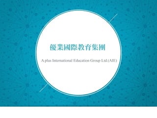 A plus International Education Group Ltd.(AIE)
優業國際教育集團
 