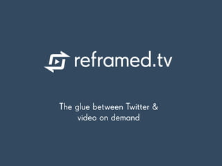 The glue between Twitter &
video on demand
 