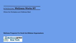 INTRODUCING Wellness Works NY
Where the Workplace and Wellness Meet
Wellness Programs For Small And Midsize Organizations
 