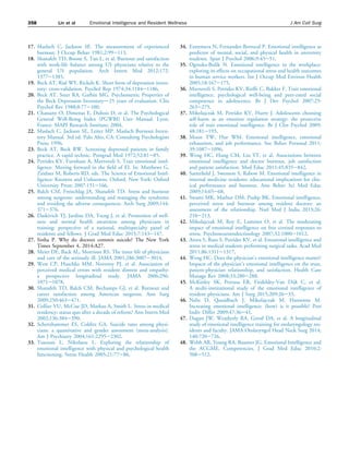 17. Maslach C, Jackson SE. The measurement of experienced
burnout. J Occup Behav 1981;2:99e113.
18. Shanafelt TD, Boone S, Tan L, et al. Burnout and satisfaction
with work-life balance among US physicians relative to the
general US population. Arch Intern Med 2012;172:
1377e1385.
19. Beck AT, Rial WY, Rickels K. Short form of depression inven-
tory: cross-validation. Psychol Rep 1974;34:1184e1186.
20. Beck AT, Steer RA, Garbin MG. Psychometric Properties of
the Beck Depression Inventoryd25 years of evaluation. Clin
Psychol Rev 1988;8:77e100.
21. Chassany O, Dimenas E, Dubois D, et al. The Psychological
General Well-Being Index (PGWBI) User Manual. Lyon,
France: MAPI Research Institute; 2004.
22. Maslach C, Jackson SE, Leiter MP. Maslach Burnout Inven-
tory Manual. 3rd ed. Palo Alto, CA: Consulting Psychologists
Press; 1996.
23. Beck AT, Beck RW. Screening depressed patients in family
practice. A rapid technic. Postgrad Med 1972;52:81e85.
24. Petrides KV, Furnham A, Mavroveli S. Trait emotional intel-
ligence. Moving forward in the ﬁeld of EI. In: Matthews G,
Zeidner M, Roberts RD, eds. The Science of Emotional Intel-
ligence: Knowns and Unknowns. Oxford, New York: Oxford
University Press; 2007:151e166.
25. Balch CM, Freischlag JA, Shanafelt TD. Stress and burnout
among surgeons: understanding and managing the syndrome
and avoiding the adverse consequences. Arch Surg 2009;144:
371e376.
26. Daskivich TJ, Jardine DA, Tseng J, et al. Promotion of well-
ness and mental health awareness among physicians in
training: perspective of a national, multispecialty panel of
residents and fellows. J Grad Med Educ 2015;7:143e147.
27. Sinha P. Why do doctors commit suicide? The New York
Times September 4, 2014:A27.
28. Meier DE, Back AL, Morrison RS. The inner life of physicians
and care of the seriously ill. JAMA 2001;286:3007e3014.
29. West CP, Huschka MM, Novotny PJ, et al. Association of
perceived medical errors with resident distress and empathy:
a prospective longitudinal study. JAMA 2006;296:
1071e1078.
30. Shanafelt TD, Balch CM, Bechamps GJ, et al. Burnout and
career satisfaction among American surgeons. Ann Surg
2009;250:463e471.
31. Collier VU, McCue JD, Markus A, Smith L. Stress in medical
residency: status quo after a decade of reform? Ann Intern Med
2002;136:384e390.
32. Schernhammer ES, Colditz GA. Suicide rates among physi-
cians: a quantitative and gender assessment (meta-analysis).
Am J Psychiatry 2004;161:2295e2302.
33. Tsaousis L, Nikolaou L. Exploring the relationship of
emotional intelligence with physical and psychological health
functioning. Stress Health 2005;21:77e86.
34. Extremera N, Fernandez-Berrocal P. Emotional intelligence as
predictor of mental, social, and physical health in university
students. Span J Psychol 2006;9:45e51.
35. Oginska-Bulik N. Emotional intelligence in the workplace:
exploring its effects on occupational stress and health outcomes
in human service workers. Int J Occup Med Environ Health
2005;18:167e175.
36. Mavroveli S, Petrides KV, Rieffe C, Bakker F. Trait emotional
intelligence, psychological well-being and peer-rated social
competence in adolescence. Br J Dev Psychol 2007;25:
263e275.
37. Mikolajczak M, Petrides KV, Hurry J. Adolescents choosing
self-harm as an emotion regulation strategy: the protective
role of trait emotional intelligence. Br J Clin Psychol 2009;
48:181e193.
38. Moon TW, Hur WM. Emotional intelligence, emotional
exhaustion, and job performance. Soc Behav Personal 2011;
39:1087e1096.
39. Weng HC, Hung CM, Liu YT, et al. Associations between
emotional intelligence and doctor burnout, job satisfaction
and patient satisfaction. Med Educ 2011;45:835e842.
40. Satterﬁeld J, Swenson S, Rabow M. Emotional intelligence in
internal medicine residents: educational implications for clin-
ical performance and burnout. Ann Behav Sci Med Educ
2009;14:65e68.
41. Swami MK, Mathur DM, Pushp BK. Emotional intelligence,
perceived stress and burnout among resident doctors: an
assessment of the relationship. Natl Med J India 2013;26:
210e213.
42. Mikolajczak M, Roy E, Luminet O, et al. The moderating
impact of emotional intelligence on free cortisol responses to
stress. Psychoneuroendocrinology 2007;32:1000e1012.
43. Arora S, Russ S, Petrides KV, et al. Emotional intelligence and
stress in medical students performing surgical tasks. Acad Med
2011;86:1311e1317.
44. Weng HC. Does the physician’s emotional intelligence matter?
Impacts of the physician’s emotional intelligence on the trust,
patient-physician relationship, and satisfaction. Health Care
Manage Rev 2008;33:280e288.
45. McKinley SK, Petrusa ER, Fiedeldey-Van Dijk C, et al.
A multi-institutional study of the emotional intelligence of
resident physicians. Am J Surg 2015;209:26e33.
46. Nelis D, Quoidbach J, Mikolajczak M, Hansenne M.
Increasing emotional intelligence: (how) is it possible? Pers
Indiv Differ 2009;47:36e41.
47. Dugan JW, Weatherly RA, Girod DA, et al. A longitudinal
study of emotional intelligence training for otolaryngology res-
idents and faculty. JAMA Otolaryngol Head Neck Surg 2014;
140:720e726.
48. Webb AR, Young RA, Baumer JG. Emotional Intelligence and
the ACGME. Competencies. J Grad Med Educ 2010;2:
508e512.
358 Lin et al Emotional Intelligence and Resident Wellness J Am Coll Surg
 
