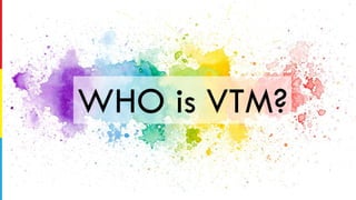 WHO is VTM?
 