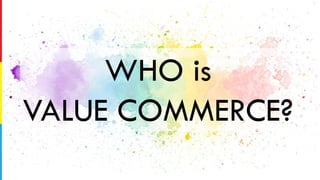 WHO is
VALUE COMMERCE?
 