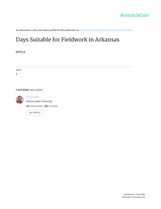 See	discussions,	stats,	and	author	profiles	for	this	publication	at:	http://www.researchgate.net/publication/237321643
Days	Suitable	for	Fieldwork	in	Arkansas
ARTICLE
READS
7
2	AUTHORS,	INCLUDING:
Terry	Griffin
Kansas	State	University
38	PUBLICATIONS			100	CITATIONS			
SEE	PROFILE
Available	from:	Terry	Griffin
Retrieved	on:	02	October	2015
 