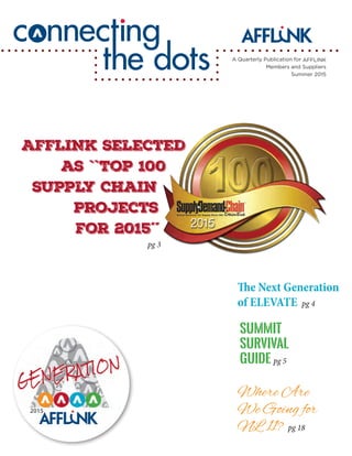 A Quarterly Publication for AFFLINK
Members and Suppliers
Summer 2015
AFFLINK Selected
as ``Top 100
Supply Chain
ProJects
for 2015´´
Where Are
We Going for
NL 11? pg 18
Summit
Survival
Guide pg 5
The Next Generation
of ELEVATE pg 4
pg 3
 