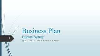 Business Plan
Fashion Factory
By SK FARHAN TANVIR & KHALIL KHALIL.
1
 