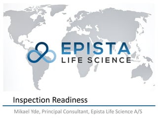 Inspection Readiness
Mikael Yde, Principal Consultant, Epista Life Science A/S
 