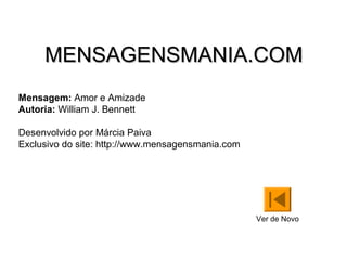 MENSAGENSMANIA.COM
Mensagem: Amor e Amizade
Autoria: William J. Bennett

Desenvolvido por Márcia Paiva
Exclusivo do site: http://www.mensagensmania.com




                                                   Ver de Novo
 