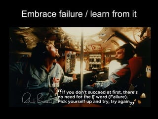Embrace failure / learn from it
 
