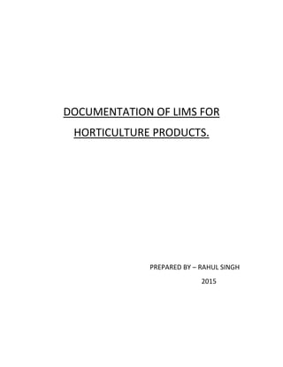 DOCUMENTATION OF LIMS FOR
HORTICULTURE PRODUCTS.
PREPARED BY – RAHUL SINGH
2015
 