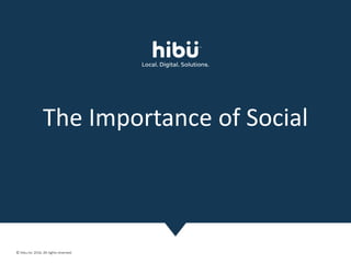© hibu Inc 2016. All rights reserved. 1
The Importance of Social
 