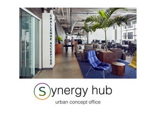 Synergy hub
urban concept ofﬁce
 
