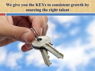 We give you the KEYs to consistent growth by
sourcing the right talent
 