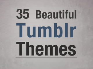 35
Tumblr
Beautiful
Themes
 