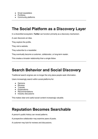 ● Email newsletters
● Portfolios
● Community platforms
The Social Platform as a Discovery Layer
In a diversified ecosystem, Twitter can function primarily as a discovery mechanism.
A user discovers an idea.
They explore the profile.
They visit a website.
They subscribe to a newsletter.
They eventually become a customer, collaborator, or long-term reader.
This creates a broader relationship than a single follow.
Search Behavior and Social Discovery
Traditional search engines are no longer the only place people seek information.
Users increasingly search within social platforms for:
● Opinions
● Reviews
● Tutorials
● Explanations
● Recommendations
● Industry discussions
This makes clear and useful social content increasingly valuable.
Reputation Becomes Searchable
A person's public history can reveal patterns.
A prospective collaborator may examine years of posts.
A customer may look for reviews and discussions.
 