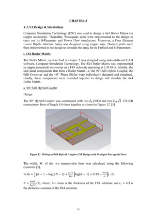 13
CHAPTER 3
V. CST Design & Simulations
Computer Simulation Technology (CST) was used to design a 4x4 Butler Matrix (in
c...