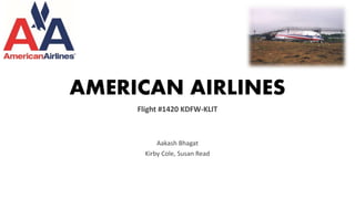 AMERICAN AIRLINES
Flight #1420 KDFW-KLIT
Aakash Bhagat
Kirby Cole, Susan Read
 