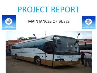 PROJECT REPORT
MAINTANCES OF BUSES
 