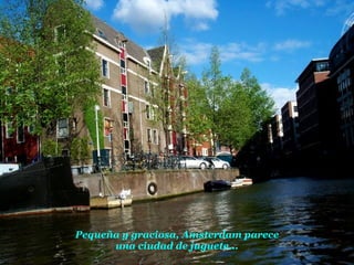 Pequeña y graciosa, Amsterdam parece una ciudad de juguete... 