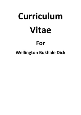 Curriculum
Vitae
For
Wellington Bukhale Dick
 