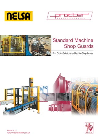 Standard Machine
Shop Guards
First Choice Solutions for Machine Shop Guards
www.machinesafety.co.uk
®
Issue 3 v1.00
 