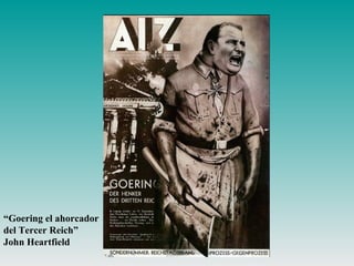 “Goering el ahorcador
del Tercer Reich”
John Heartfield
 