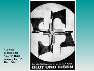 “La vieja
consigna del
“nuevo” Reich:
sangre y hierro”
Heartfield
 